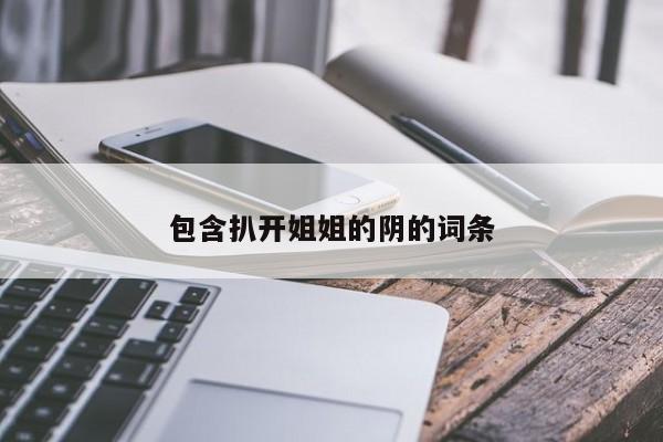 包含扒开姐姐的阴的词条