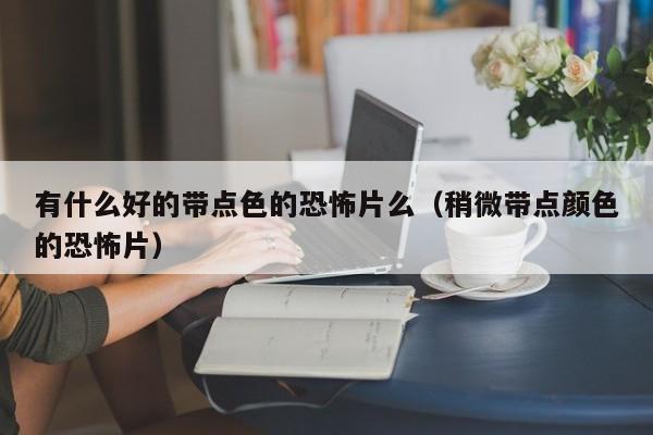 有什么好的带点色的恐怖片么（稍微带点颜色的恐怖片）