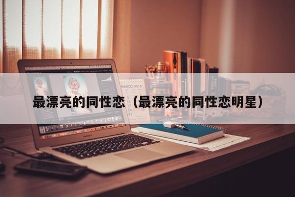 最漂亮的同性恋（最漂亮的同性恋明星）