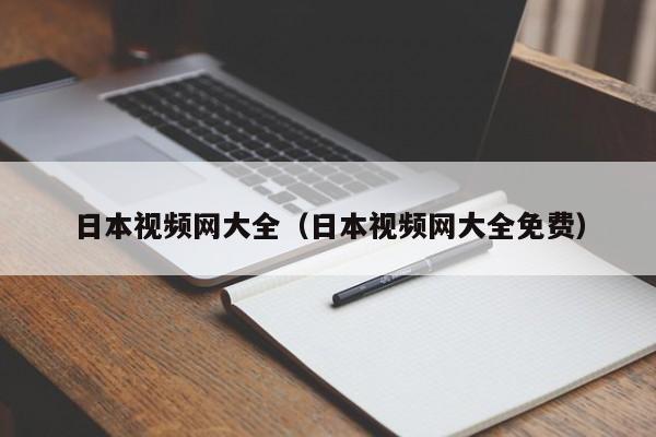 日本视频网大全（日本视频网大全免费）