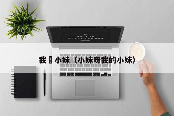 我胔小妹（小妹呀我的小妹）