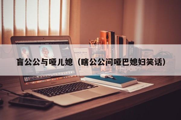 盲公公与哑儿媳（瞎公公问哑巴媳妇笑话）