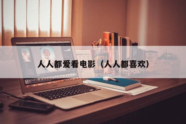 人人都爱看电影（人人都喜欢）