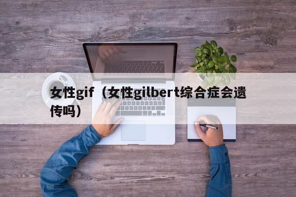 女性gif（女性gilbert综合症会遗传吗）