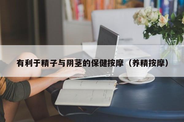 有利于精子与阴茎的保健按摩（养精按摩）