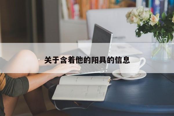 关于含着他的阳具的信息