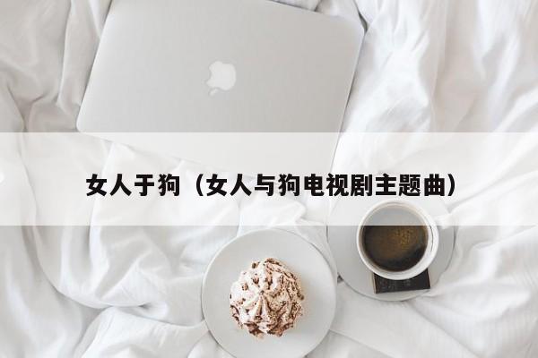 女人于狗（女人与狗电视剧主题曲）