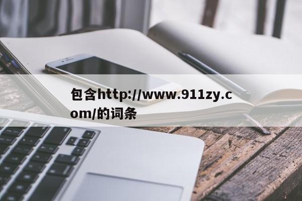 包含http://www.911zy.com/的词条