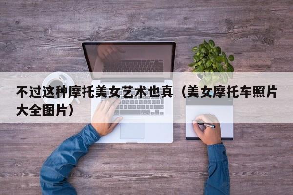 不过这种摩托美女艺术也真（美女摩托车照片大全图片）