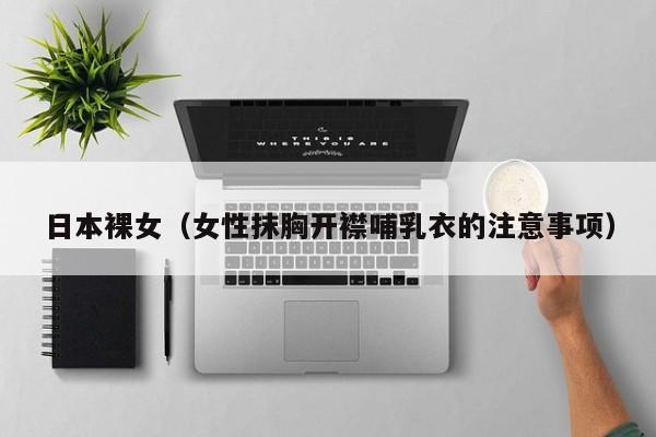 日本裸女（女性抹胸开襟哺乳衣的注意事项）