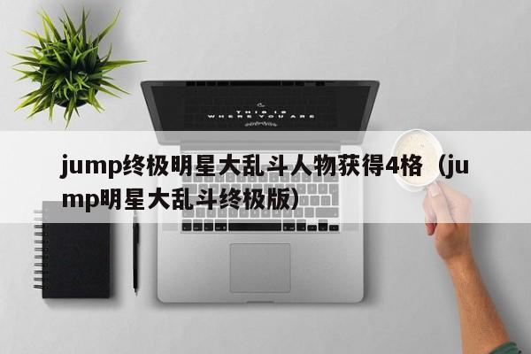 jump终极明星大乱斗人物获得4格（jump明星大乱斗终极版）