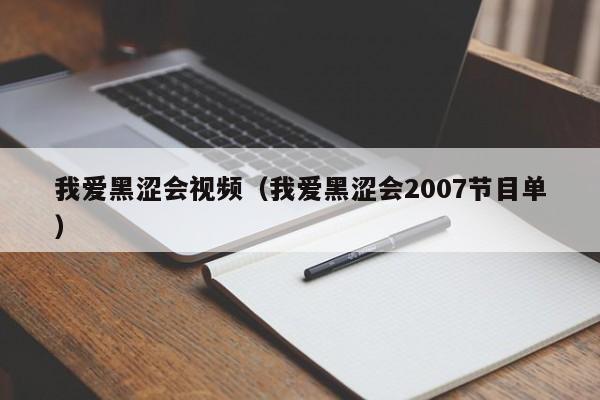 我爱黑涩会视频（我爱黑涩会2007节目单）