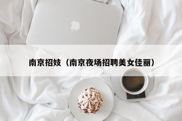 南京招妓（南京夜场招聘美女佳丽）