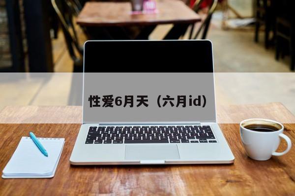 性爱6月天（六月id）