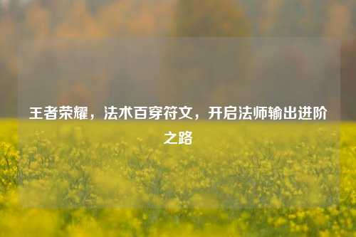 王者荣耀，法术百穿符文，开启法师输出进阶之路