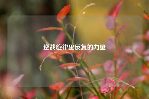 逆战旋律里反复的力量