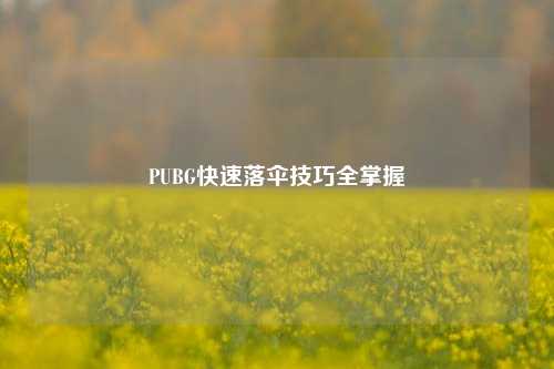 PUBG快速落伞技巧全掌握