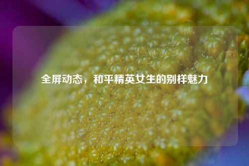 全屏动态，和平精英女生的别样魅力