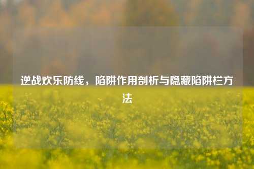 逆战欢乐防线，陷阱作用剖析与隐藏陷阱栏方法