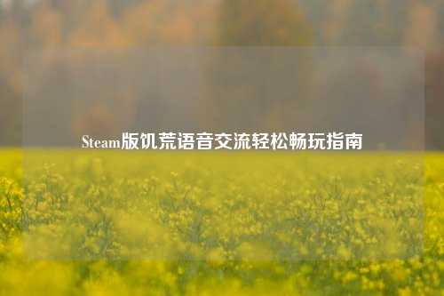 Steam版饥荒语音交流轻松畅玩指南