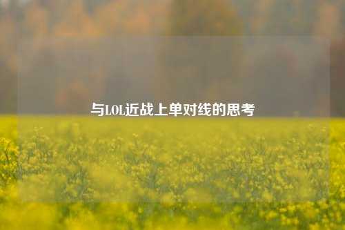 与LOL近战上单对线的思考