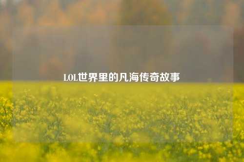 LOL世界里的凡海传奇故事