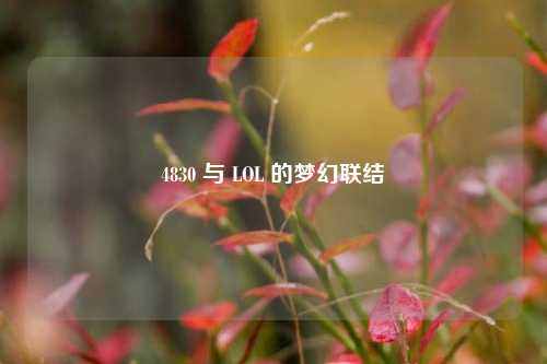 4830 与 LOL 的梦幻联结