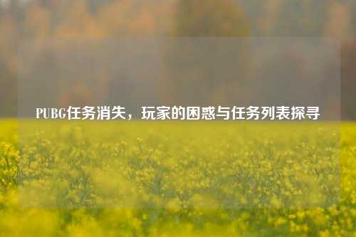 PUBG任务消失，玩家的困惑与任务列表探寻