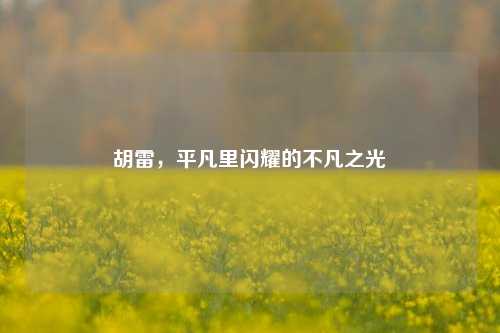 胡雷，平凡里闪耀的不凡之光