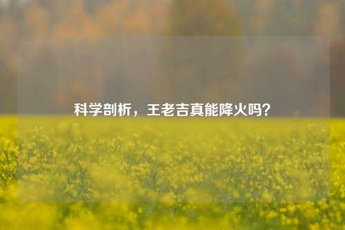 科学剖析，王老吉真能降火吗？