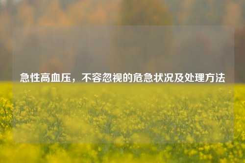 急性高血压，不容忽视的危急状况及处理方法