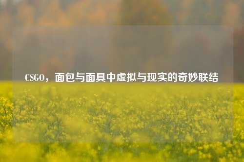 CSGO，面包与面具中虚拟与现实的奇妙联结