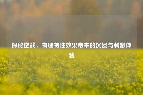 探秘逆战，物理特性效果带来的沉浸与刺激体验