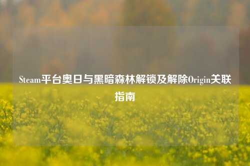 Steam平台奥日与黑暗森林解锁及解除Origin关联指南